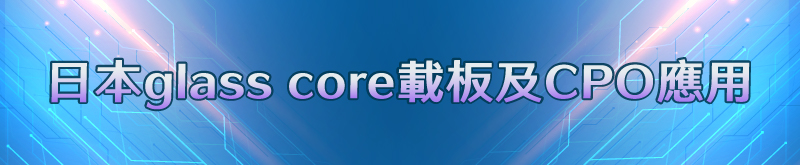 日本glass core載板及CPO應用
