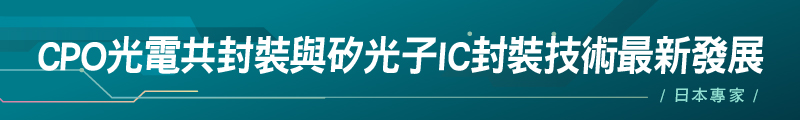 【日本專家】CPO光電共封裝與矽光子IC封裝技術最新發展