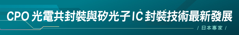 【日本專家】CPO光電共封裝與矽光子IC封裝技術最新發展 【日本專家】CPO光電共封裝與矽光子IC封裝技術最新發展