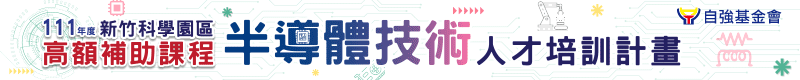 【自強基金會】111年度新竹科學園區半導體技術人才培訓計畫 