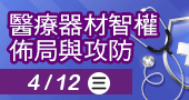 【醫療器材智權佈局與攻防  】4/12 線上開課！